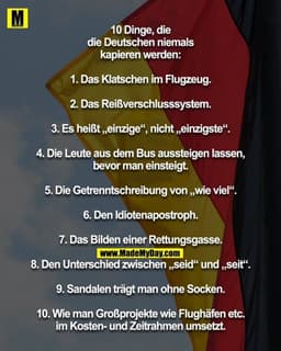 10 Dinge, die
die Deutschen niemals
kapieren werden:

1. Das Klatschen im Flugzeug.

2. Das Reißverschlusssystem.

3. Es