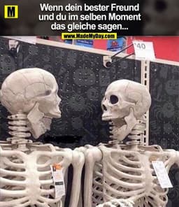 Wenn dein bester Freund
und du im selben Moment
das gleiche sagen...