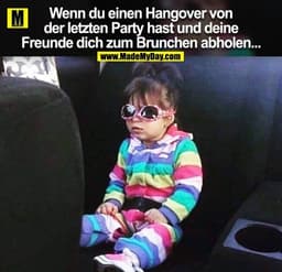 Wenn du einen Hangover von
der letzten Party hast und deine
Freunde dich zum Brunchen abholen...