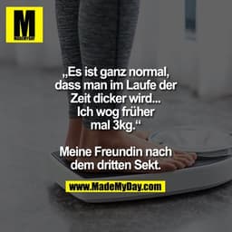 Es ist ganz normal, dass man im Laufe der Zeit dicker wird ... ich wog früher mal 3kg.

Meine Freundin nach dem dritten 