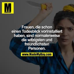 Frauen, die schon einen Todesblick vorinstalliert haben, sind normalerweise die witzigsten und freundlichsten Personen.