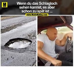Wenn du das Schlagloch sehen kannst, es aber schon zu spät ist...