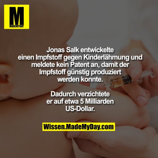 Jonas Salk entwickelte einen Impfstoff gegen Kinderlähmung und meldete kein Patent an, damit der Impfstoff günstig prod…
