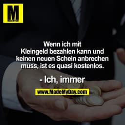 Wenn ich mit Kleingeld bezahlen kann und keinen neuen Schein anbrechen muss, ist es quasi kostenlos.

- Ich, immer