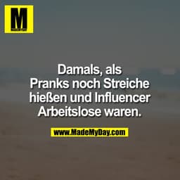 Damals, als Pranks noch Streiche hießen und Influencer Arbeitslose waren.