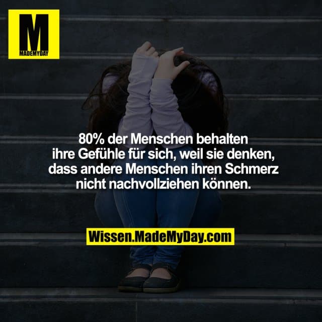 80% der Menschen behalten ihre Gefühle für sich, weil sie denken, dass andere Menschen ihren Schmerz nicht nachvollzieh…