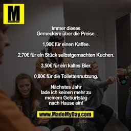 Immer dieses Gemeckere über die Preise.

1,90€ für einen Kaffee.
2,70€ für ein Stück selbstgemachten Kuchen.
3,50€ für e