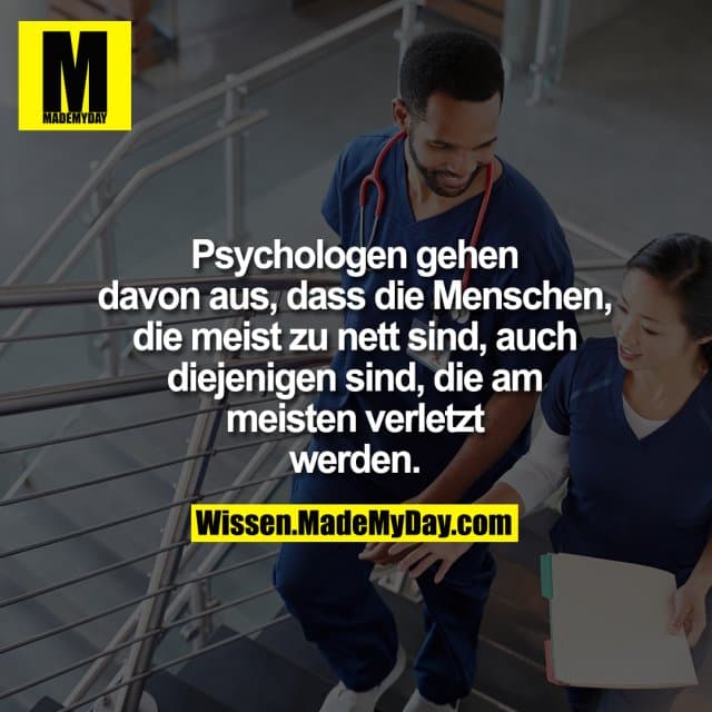 Psychologen gehen davon aus, dass die Menschen, die meist zu nett sind, auch diejenigen sind, die am meisten verletzt w…