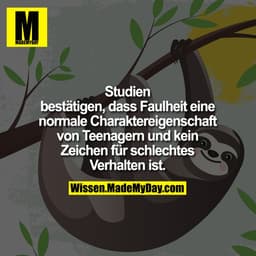 Studien bestätigen, dass Faulheit
eine normale Charaktereigenschaft
von Teenagern und kein Zeichen
für schlechtes Verhal