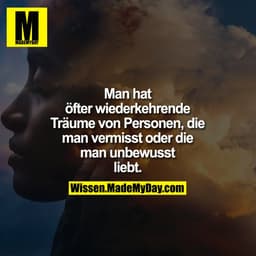 Man hat
öfter wiederkehrende Träume
von Personen, die man vermisst
oder die man unbewusst
liebt.