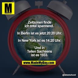 Zeitzonen finde ich total spannend. 

In Berlin ist es jetzt 20:20 Uhr.

In New York ist es 14:20 Uhr.

Und in Tei