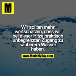 Wir sollten mehr wertschätzen, dass wir bei dieser Hitze praktisch unbegrenzten Zugang zu sauberem Wasser haben.