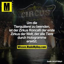 Um die
Tierquälerei zu beenden,
ist der Zirkus Roncalli der erste
Zirkus der Welt, der alle Tiere
durch Hologramme
erset