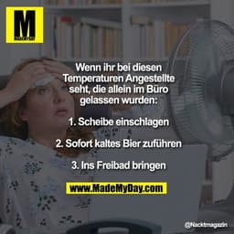 Wenn ihr bei diesen Temperaturen Angestellte seht, die allein im Büro gelassen wurden:
1. Scheibe einschlagen
2. Sofort 
