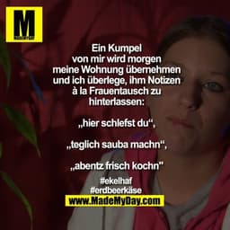 Ein Kumpel von mir wird morgen meine Wohnung übernehmen und ich überlege, ihm Notizen à la Frauentausch zu hinterlassen: