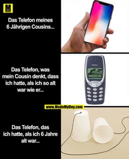 Das Telefon meines
6 Jährigen Cousins...

Das Telefon, was
mein Cousin denkt, dass
ich hatte, als ich so alt
war wie er.
