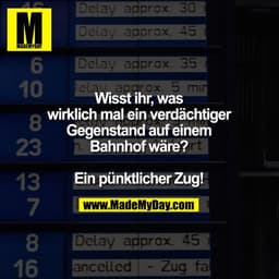 Wisst ihr, was wirklich mal ein verdächtiger Gegenstand auf einem Bahnhof wäre?

Ein pünktlicher Zug!