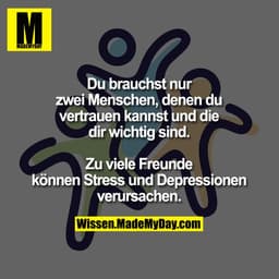 Du brauchst nur zwei Menschen, denen du vertrauen kannst und die dir wichtig sind.
Zu viele Freunde können Stress und De