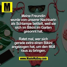 Meine Freundin wurde von unserer Nachbarin als Schlampe betitelt, weil sie sich im Bikini im Garten gesonnt hat.
Ratet m