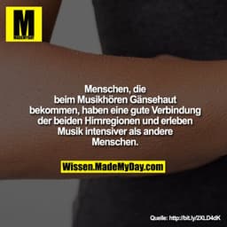 Menschen, die beim Musikhören
Gänsehaut bekommen, haben eine
gute Verbindung der beiden
Hirnregionen und erleben Musik
i
