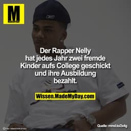 Der Rapper Nelly hat jedes Jahr
zwei fremde Kinder aufs College
geschickt und ihre Ausbildung
bezahlt.