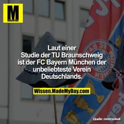 Laut einer Studie der TU
Braunschweig ist der FC Bayern
München der unbeliebteste
Verein Deutschlands.