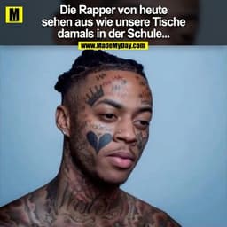 Die Rapper von heute
sehen aus wie unsere Tische
damals in der Schule...
