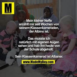 Mein kleiner Neffe
erzählt mir seit Wochen von
seinem Klassenkameraden,
der Albino ist.

Das musste ich
natürlich mit ei