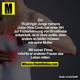 Ein 18-jähriger Junge namens
Julian Rios Cantu hat einen BH zur
Früherkennung von Brustkrebs
entwickelt, da er nicht wol
