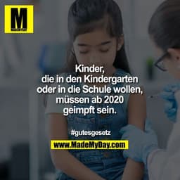 Kinder, die in den Kindergarten oder in die Schule wollen. müssen ab 2020 geimpft sein.

#gutesgesetz