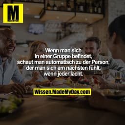 Wenn man sich in einer Gruppe
befindet, schaut man
automatisch zu der Person,
der man sich am nächsten
fühlt, wenn jeder