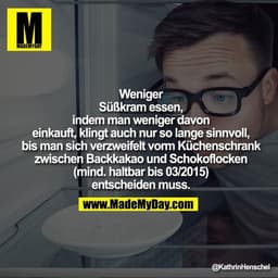 Weniger Süßkram essen, indem
man weniger davon einkauft,
klingt auch nur so lange
sinnvoll, bis man sich verzweifelt
vor