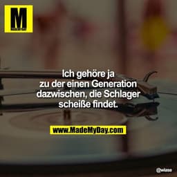 Ich gehöre ja zu der einen
Generation dazwischen, die
Schlager scheiße findet.