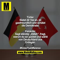 Türke: Bietet dir Tee an. Ist gastfreundlich. Schätzt die Demokratie.

Kanacke: Sagt ständig „Vallah“. Fragt, warum du s