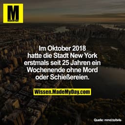 Im Oktober 2018
hatte die Stadt New York
erstmals seit 25 Jahren ein
Wochenende ohne Mord
oder Schießereien.