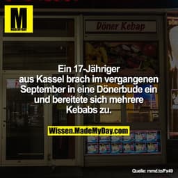 Ein 17-Jähriger
aus Kassel brach im vergangenen
September in eine Dönerbude ein
und bereitete sich mehrere
Kebabs zu.