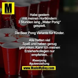 Habe gestern
mit meinen Hortkindern
3 Stunden lang „Water Pong“
gespielt.

Die Beer Pong Variante für Kinder.

Alle hatt