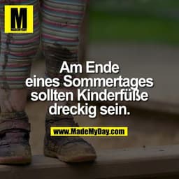 Am Ende eines Sommertages sollten Kinderfüße dreckig sein.