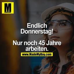 Endlich Donnerstag!

Nur noch 45 Jahre arbeiten.