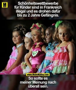 Schönheitswettbewerbe
für Kinder sind in Frankreich
illegal und es drohen dafür
bis zu 2 Jahre Gefängnis.

So sollte es
