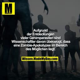 Aufgrund
der Entdeckungen
vieler Gehirnparasiten sind
 Wissenschaftler davon überzeugt, dass
eine Zombie-Apokalypse im B