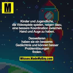 Kinder und Jugendliche,
die Videospiele spielen, neigen dazu,
eine bessere Koordination zwischen
Hand und Auge zu haben.