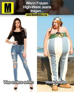 Wenn Frauen High-Waist Jeans tragen...

Was andere sehen
Was ich sehe