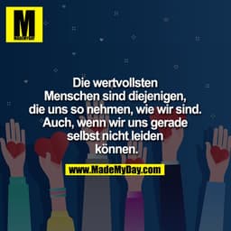 Die wertvollsten
Menschen sind diejenigen,
die uns so nehmen, wie wir sind.
Auch, wenn wir uns gerade
selbst nicht leide