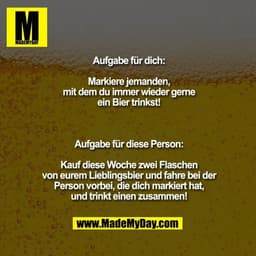 Aufgabe für dich:

Markiere jemanden,
mit dem du immer wieder gerne
ein Bier trinkst!



Aufgabe für diese Person:

Kauf