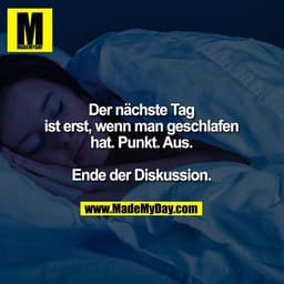 Der nächste Tag ist erst, wenn man geschlafen hat. Punkt. Aus. Ende der Diskussion.