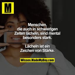 Menschen, die auch in schwierigen Zeiten lächeln, sind mental besonders stark.
Lächeln ist ein Zeichen von Stärke.