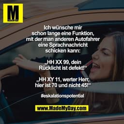 Ich wünsche mir
schon lange eine Funktion,
mit der man anderen Autofahrer
eine Sprachnachricht
schicken kann:

„HH XX 99