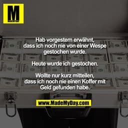 Hab vorgestern erwähnt, dass ich noch nie von einer Wespe gestochen wurde.

Heute wurde ich gestochen.

Wollte nur kurz 