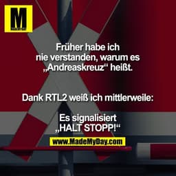 Früher habe ich nie verstanden, warum es „Andreaskreuz“ heißt.

Dank RTL2 weiß ich mittlerweile:

Es signalisiert „HALT 